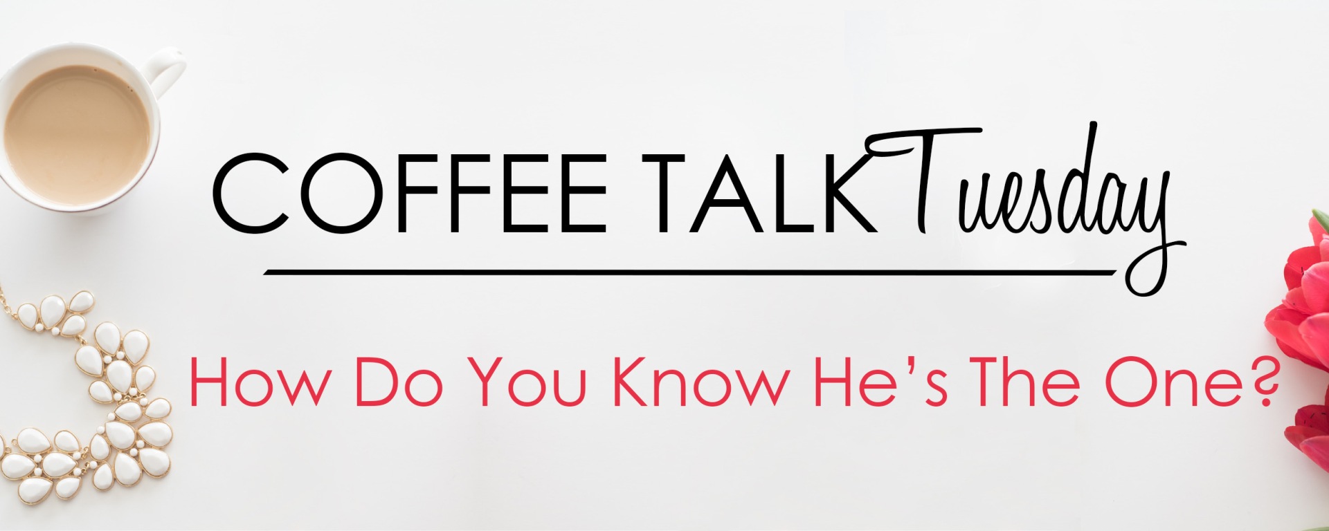 Coffee Talk Tuesday: How Do You Know He's the One?